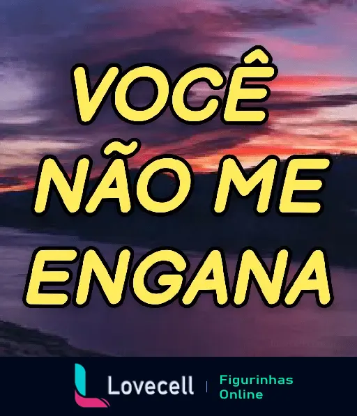 Figurinha com a frase 'Você não me engana' sobre um pôr do sol, perfeita para mandar uma indireta de desconfiança.