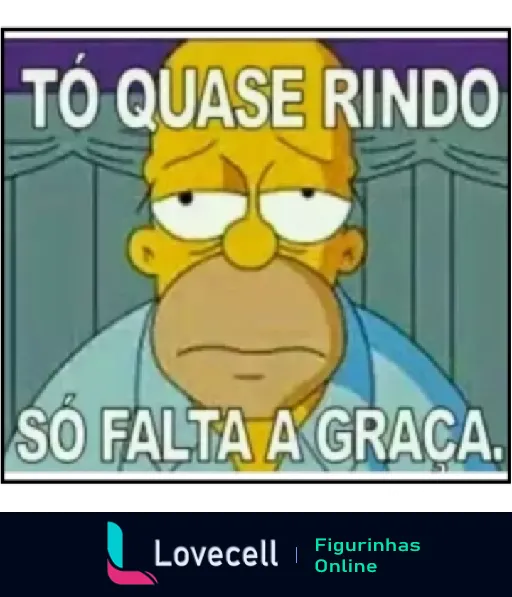 Homer Simpson com expressão desanimada e texto 'Tô quase rindo, só falta a graça' – representando humor irônico em Os Simpsons