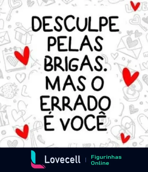 Figurinha de Dia dos Namorados com a frase 'Desculpe pelas brigas, mas o errado é você', fundo com corações e ícones amorosos.