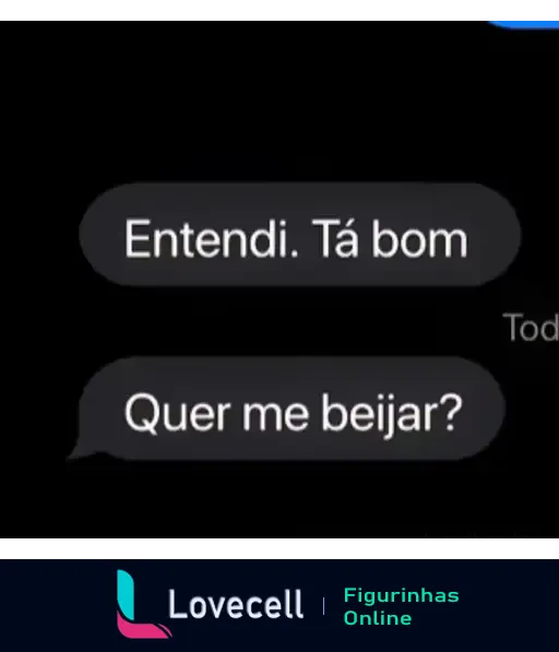 Imagem de uma conversa em fundo preto. A primeira mensagem diz 'Entendi. Tá bom', e a segunda pergunta 'Quer me beijar?'. Título: 'Quer me beijar?'. Tags: 'me beija, entendi'.