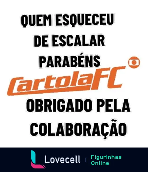 Figurinha do WhatsApp com texto irônico para jogadores de CartolaFC que esqueceram de escalar seus times, dizendo 'Quem esqueceu de escalar, parabéns. Obrigado pela colaboração'