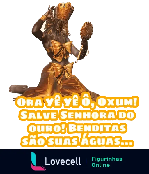 Figurinha da Orixá Oxum, representada em dourado, com referência à saudação 'Ora Yê Yê Ô, Oxum! Salve Senhora do Ouro!'. Benditas são suas águas.