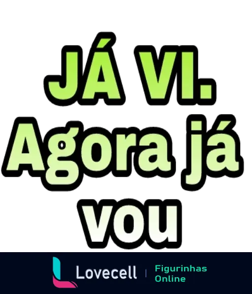 Figurinha com texto 'JÁ VI. Agora já vou' em letras brancas sobre fundo preto, indicando que algo foi notado e é hora de partir