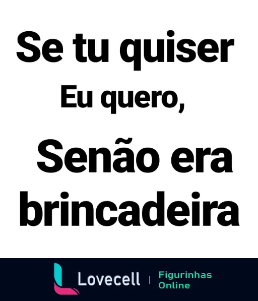 Figurinha com frase de flerte 'Se tu quiser, Eu quero, Senão era brincadeira' em fundo preto e letras brancas, expressando abordagem divertida para quebrar o gelo.