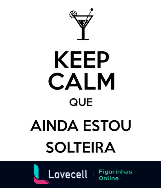 Figurinha com ilustração de coquetel e texto 'Keep Calm Que Ainda Estou Solteira' em preto, expressando diversão e contentamento com a vida de solteira