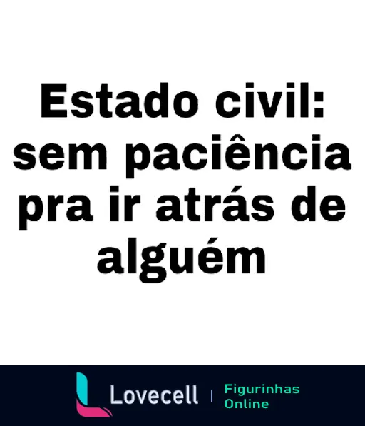 Figurinha com texto humorado 'Estado civil: sem paciência pra ir atrás de alguém', expressando falta de interesse em buscar relações românticas.