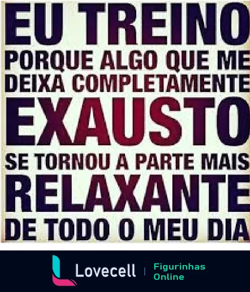 Figurinha com a frase motivacional 'Eu treino porque algo que me deixa completamente exausto se tornou a parte mais relaxante de todo o meu dia'.