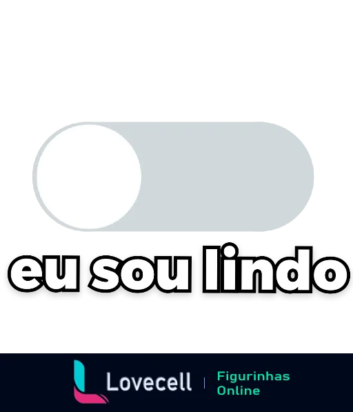 Figurinha com texto 'eu sou lindo' em letras minúsculas e uma barrinha de on-off na posição 'ON', representando autoestima e confiança