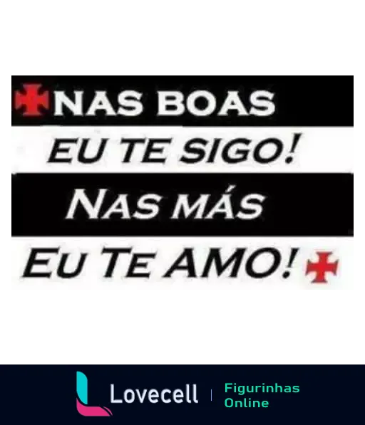 Figurinha de apoio ao Vasco da Gama com frases 'Nas boas eu te sigo' e 'Nas más eu te amo', faixas em preto e branco e cruz de malta vermelha