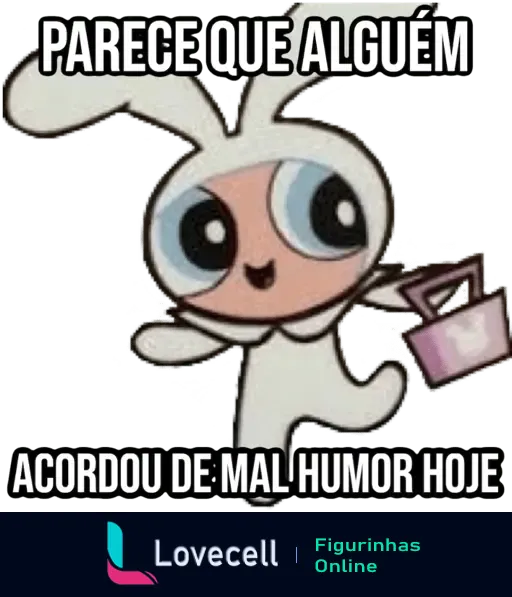 Figurinha debochada do personagem das Meninas Superpoderosas vestido de coelhinho dizendo: 'Parece que alguém acordou de mal humor hoje'.