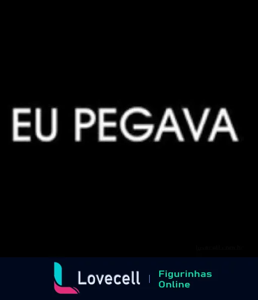 Figurinha com fundo preto e texto 'EU PEGAVA' em letras brancas, expressando interesse humorístico