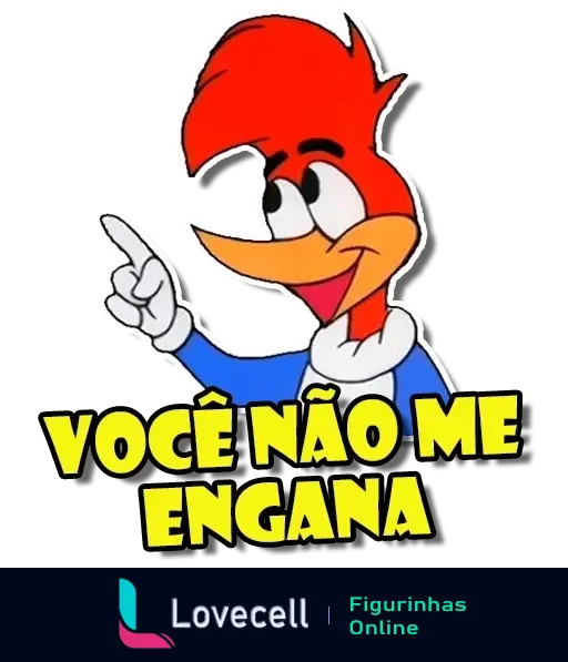 Figurinha do Pica-Pau com expressão astuta apontando o dedo, texto 'Você não me engana', indicando desconfiança