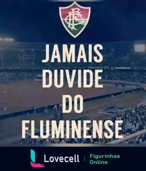 Figurinha mostrando estádio lotado em jogo do Fluminense, com emblema do clube em destaque e a frase 'Jamais Duvide do Fluminense' ao centro