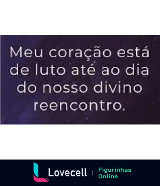 Mensagem de luto e pesar: Meu coração está de luto até ao dia do nosso divino reencontro.