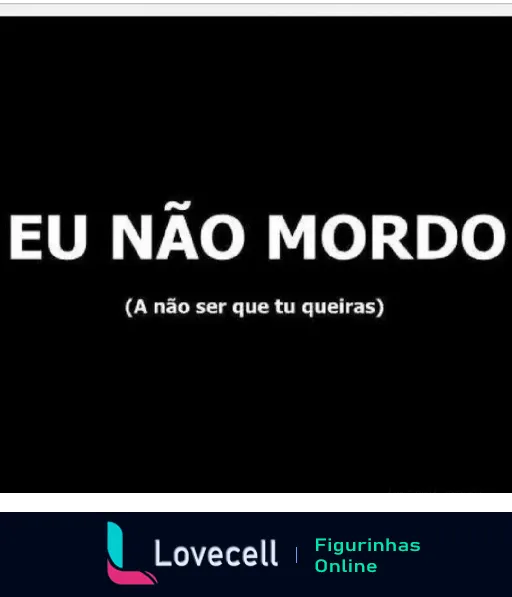 Figurinha com fundo preto e texto branco dizendo 'EU NÃO MORDO (A não ser que tu queiras)', expressando humor e flerte