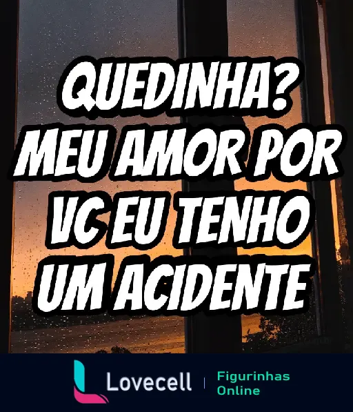 Cantada engraçada para o crush com a frase 'Quedinha? Meu amor por você eu tenho um acidente' sobre uma janela com pôr do sol.