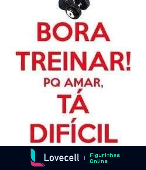 Figurinha com frase motivacional 'BORA TREINAR! PQ AMAR, TÁ DIFÍCIL' em letras grandes, ilustração de um halter preto no topo, sugerindo foco no treinamento como alternativa emocional