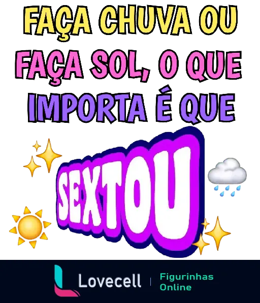 Faça chuva ou faça sol, sextou! Aproveite o final de semana com alegria.