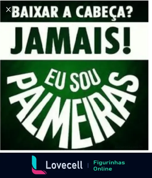 Imagem com fundo verde e texto 'Baixar a Cabeça? Jamais! Eu Sou Palmeiras' demonstra orgulho e determinação dos torcedores do Palmeiras.