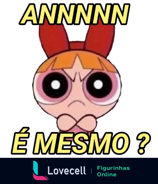 Figurinha de uma personagem de desenho animado com expressão irritada e texto 'ANNNN É MESMO?', perfeito para memes de indiretas e reação no WhatsApp.