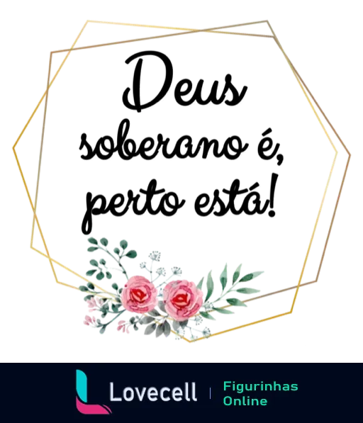 Figurinha com design hexagonal e fundo preto contendo a frase 'Deus soberano é, perto está!' em letras brancas, cercada por flores rosas e folhagens