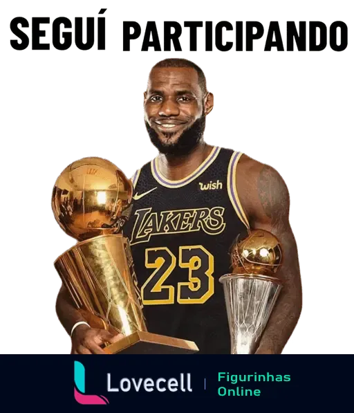 Figurinha de LeBron James segurando troféus, com a frase 'Seguí Participando'. Ótima para motivar e encorajar amigos.