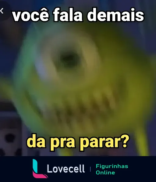 Figurinha de um desenho animado debochado com personagem verde, um olho só, dizendo 'você fala demais, dá pra parar?'.