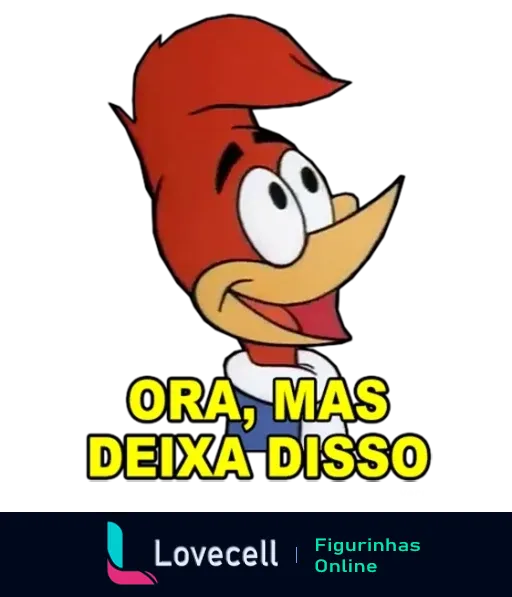 Figurinha do Pica-Pau com expressão astuta dizendo 'Ora, mas deixa disso', vestido com camisa branca e com expressão cômica de desprezo