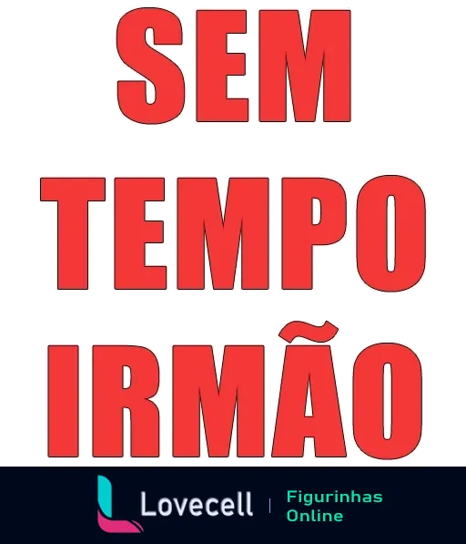 Figurinha com texto 'SEM TEMPO, IRMÃO' em letras grandes e vermelhas, expressando humorísticamente falta de tempo