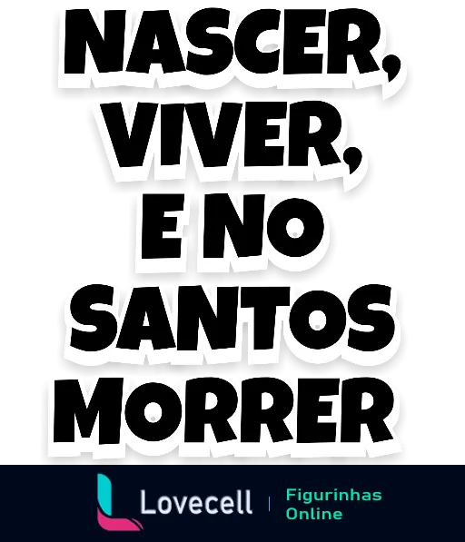 Figurinha com a frase 'Nascer, Viver e no Santos Morrer' em texto branco sobre fundo preto, representando a paixão pelo Santos Futebol Clube