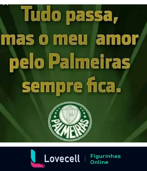 Fundo verde com o escudo do Palmeiras e a frase 'Tudo passa, mas o meu amor pelo Palmeiras sempre fica', destacando a paixão pelo clube.