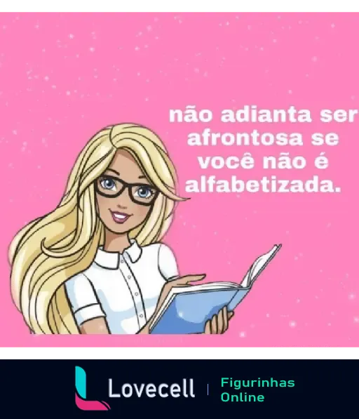 Barbie de óculos lendo um livro. Texto na imagem diz: 'não adianta ser afrontosa se você não é alfabetizada'. Fundo rosa com estrelas.