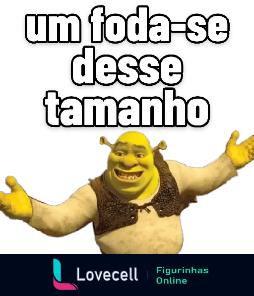 Figurinha de reação do Shrek com os braços abertos, indicando algo grande, com o texto 'um foda-se desse tamanho'.