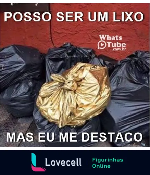 Figurinha de WhatsApp mostrando vários sacos de lixo pretos com um saco dourado se destacando no meio e a frase humorística 'Posso ser um lixo, mas eu me destaco' em destaque