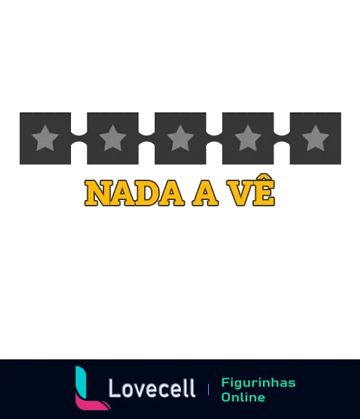 Figurinha com frase 'NADA A VÊ' em letras amarelas sobre fundo preto e linha de cinco estrelas cinzas acima, indicando avaliação negativa em tom humorístico