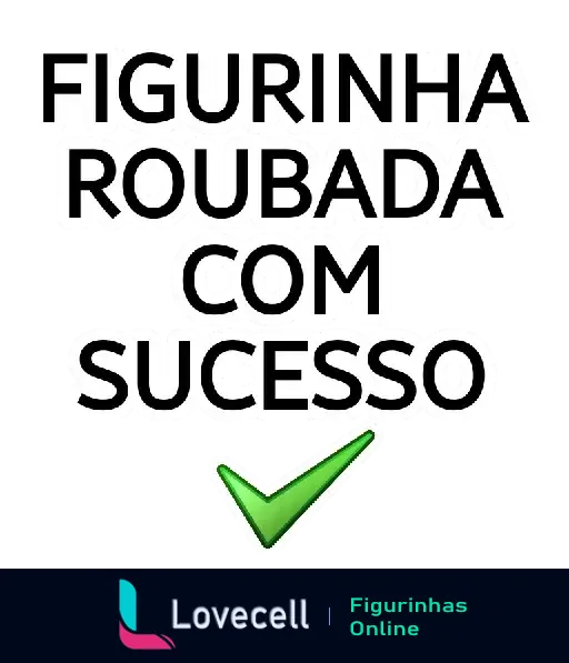 Texto 'FIGURINHA ROUBADA COM SUCESSO' em negrito com ícone de check verde abaixo, indicando ação bem-sucedida, usado em contexto humorístico