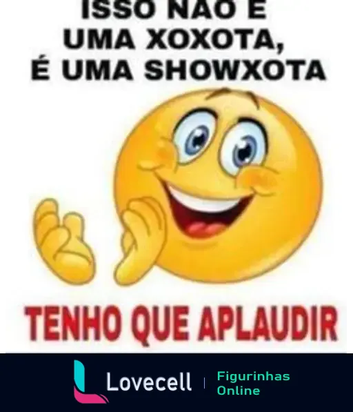 Emoji sorridente com a frase 'Isso não é uma xoxota, é uma showxota' e 'Tenho que aplaudir' em destaque, representando humor e sarcasmo.