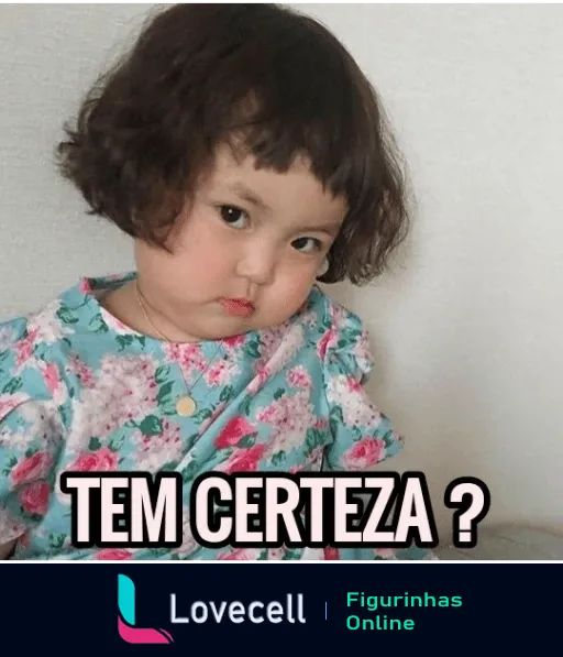 Figurinha de WhatsApp com menina pequena de vestido floral azul e verde, expressão séria e perguntando 'TEM CERTEZA ?' em destaque