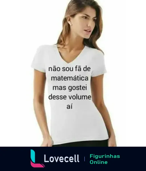 Imagem de uma mulher com camiseta branca que possui a frase 'não sou fã de matemática mas gostei desse volume aí' em destaque. Figurinha divertida sobre matemática.