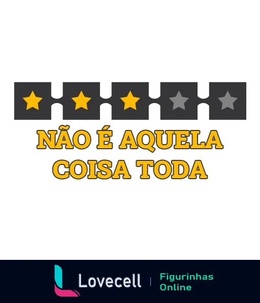 Figurinha com frase 'NÃO É AQUELA COISA TODA' em texto amarelo sobre fundo preto, com três de cinco estrelas coloridas de amarelo indicando avaliação mediana