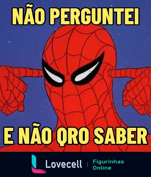 Imagem do Homem Aranha com os dedos nos ouvidos e a frase 'Não perguntei e não quero saber' em destaque. Meme engraçado e irônico.