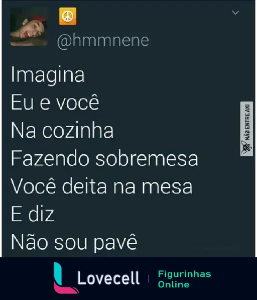 Imagem de um tweet com o seguinte texto: 'Imagina eu e você na cozinha, fazendo sobremesa. Você deita na mesa e diz: Não sou pavê'. A imagem contém um ícone de paz e um avatar no canto superior esquerdo.