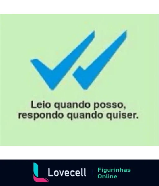 Figurinha com recado: Leio quando posso, respondo quando quiser. Mensagem lida e ignorada.