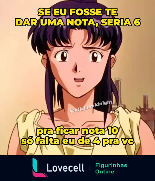 Imagem de uma personagem de anime com expressão surpresa. Texto superior: 'SE EU FOSSE TE DAR UMA NOTA, SERIA 6'. Texto inferior: 'pra ficar nota 10 só falta eu de 4 pra vc'.