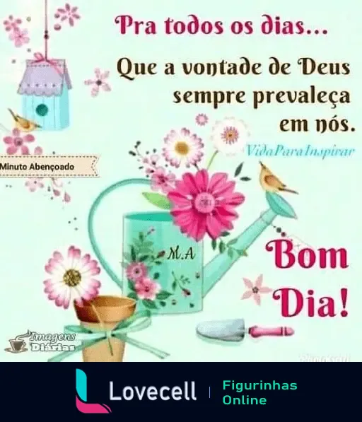 Pra todos os dias... Que a vontade de Deus sempre prevaleça em nós. Bom dia! Imagem com regador e flores coloridas.