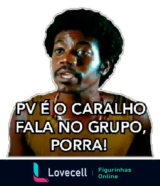 Figurinha com homem sério e texto 'Pv é o caralho, fala no grupo, porra!' expressando frustração com conversas privadas