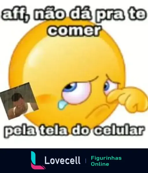 Emoji triste com lágrimas, acompanhado do texto 'aff, não dá pra te comer pela tela do celular', representando um meme humorístico.