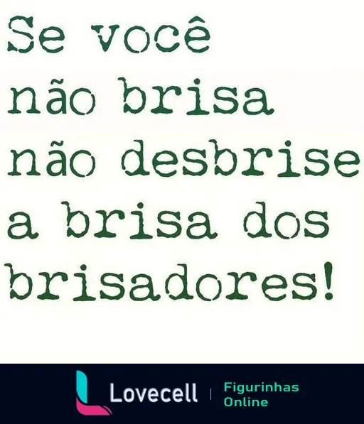 Figurinha com a frase 'Se você não brisa não desbrise a brisa dos brisadores!' em texto verde sobre fundo branco, indicando para não incomodar quem está relaxando