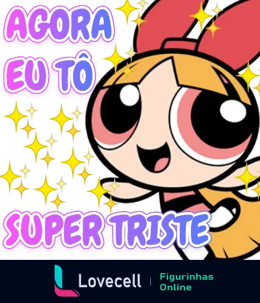 Figurinha da Florzinha das Meninas Superpoderosas super triste, com estrelas brilhantes e a frase 'AGORA EU TÔ SUPER TRISTE'.