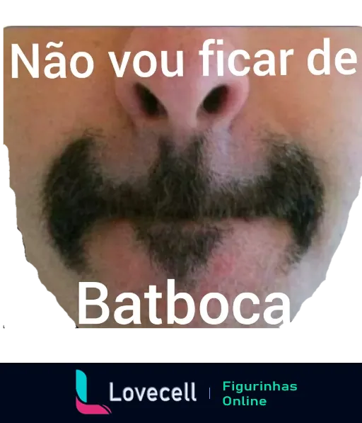 Figurinha com rosto e bigode em formato de morcego e texto 'Não vou ficar de Batboca', insinuando uma reação engraçada e determinada